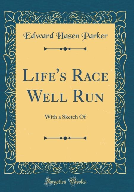 Life's Race Well Run: With a Sketch Of (Classic Reprint)