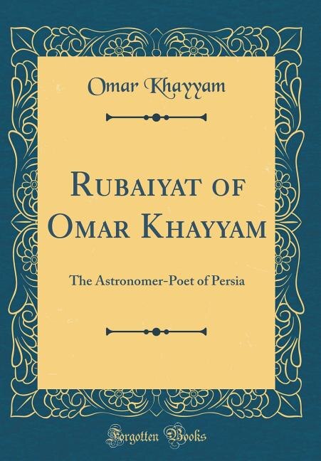 Rubaiyat of Omar Khayyam: The Astronomer-Poet of Persia (Classic Reprint)