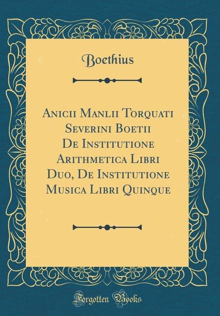 Front cover_Anicii Manlii Torquati Severini Boetii De Institutione Arithmetica Libri Duo, De Institutione Musica Libri Quinque (Classic Reprint)