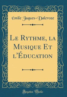 Couverture_Le Rythme, la Musique Et l'Éducation (Classic Reprint)