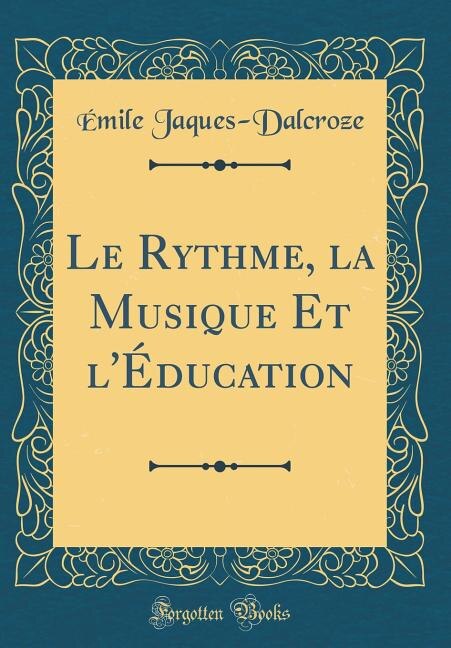 Couverture_Le Rythme, la Musique Et l'Éducation (Classic Reprint)