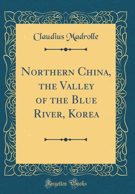 Couverture_Northern China, the Valley of the Blue River, Korea (Classic Reprint)