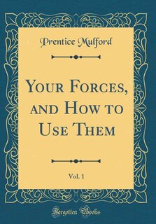 Your Forces, and How to Use Them, Vol. 1 (Classic Reprint)
