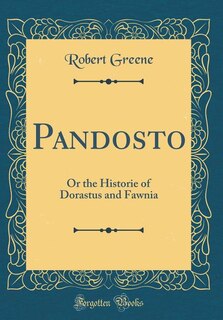 Pandosto: Or the Historie of Dorastus and Fawnia (Classic Reprint)