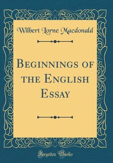 Beginnings of the English Essay (Classic Reprint)