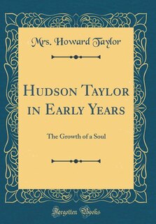 Hudson Taylor in Early Years: The Growth of a Soul (Classic Reprint)