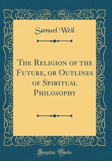 Front cover_The Religion of the Future, or Outlines of Spiritual Philosophy (Classic Reprint)