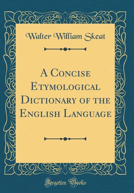 A Concise Etymological Dictionary of the English Language (Classic Reprint)