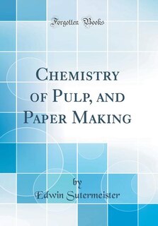 Chemistry of Pulp, and Paper Making (Classic Reprint)