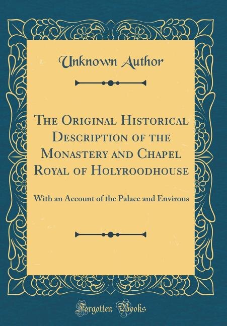Couverture_The Original Historical Description of the Monastery and Chapel Royal of Holyroodhouse