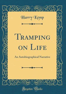 Tramping on Life: An Autobiographical Narrative (Classic Reprint)