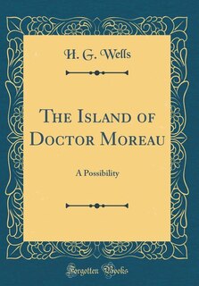 The Island of Doctor Moreau: A Possibility (Classic Reprint)