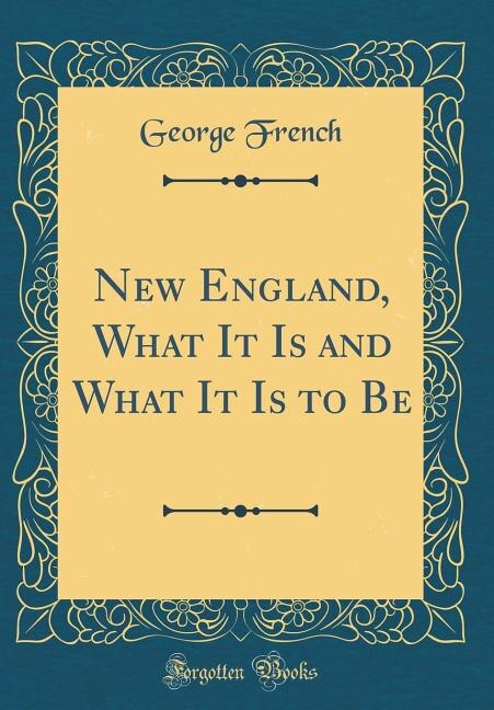 New England, What It Is and What It Is to Be (Classic Reprint)