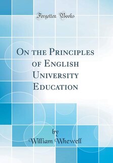 On the Principles of English University Education (Classic Reprint)