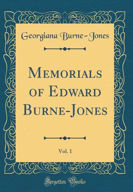 Memorials of Edward Burne-Jones, Vol. 1 (Classic Reprint)