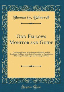Odd Fellows Monitor and Guide: Containing History of the Degree of Rebekah, and Its Teachings, Emblems of the Order, According to