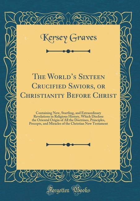 Front cover_The World's Sixteen Crucified Saviors, or Christianity Before Christ