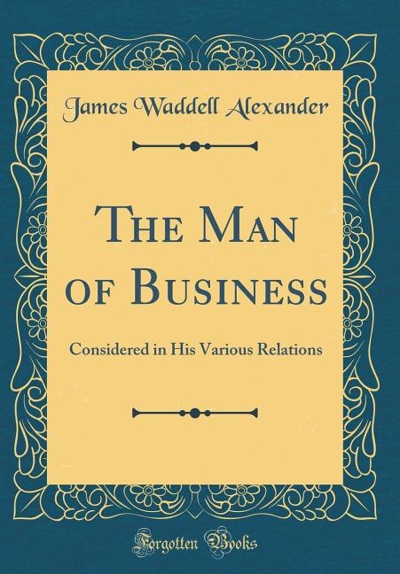 The Man of Business: Considered in His Various Relations (Classic Reprint)