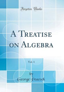 Couverture_A Treatise on Algebra, Vol. 1 (Classic Reprint)