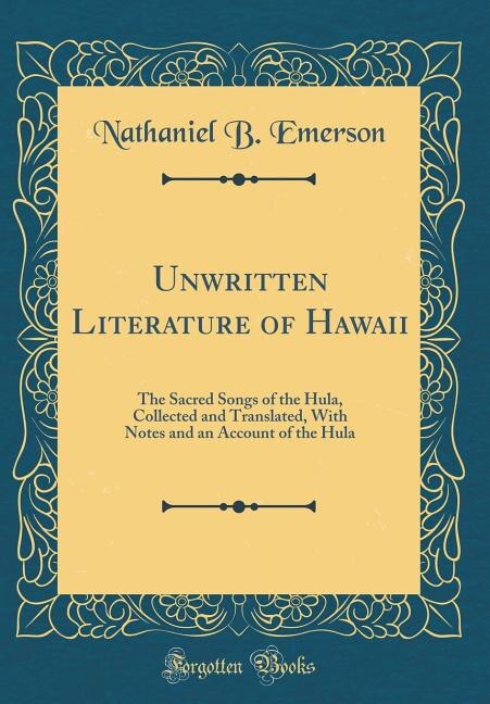 Unwritten Literature of Hawaii: The Sacred Songs of the Hula, Collected and Translated, With Notes and an Account of the Hula (Clas