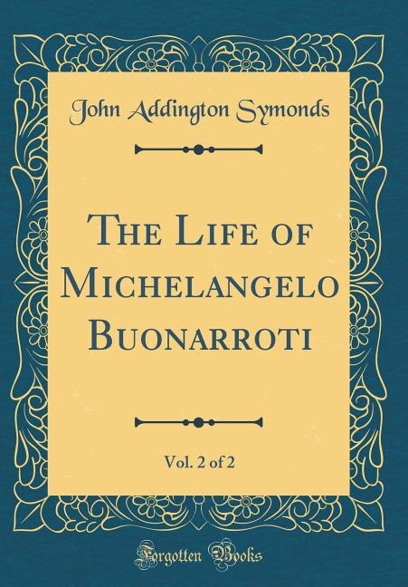 The Life of Michelangelo Buonarroti, Vol. 2 of 2 (Classic Reprint)