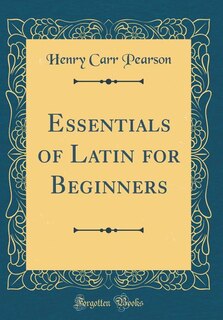 Essentials of Latin for Beginners (Classic Reprint)