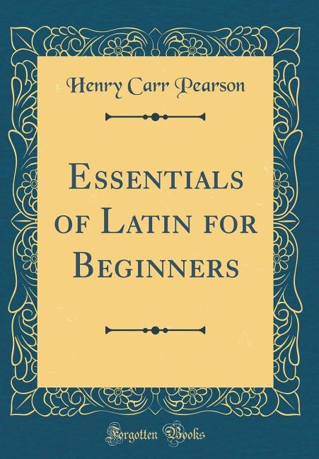 Essentials of Latin for Beginners (Classic Reprint)