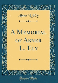 Front cover_A Memorial of Abner L. Ely (Classic Reprint)