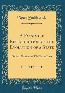 A Facsimile Reproduction of the Evolution of a State: Or Recollections of Old Texas Days (Classic Reprint)