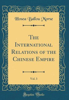 Front cover_The International Relations of the Chinese Empire, Vol. 3 (Classic Reprint)