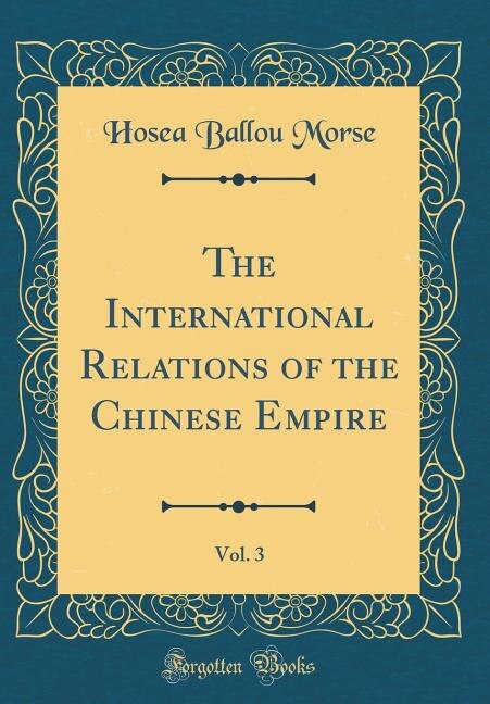 Front cover_The International Relations of the Chinese Empire, Vol. 3 (Classic Reprint)