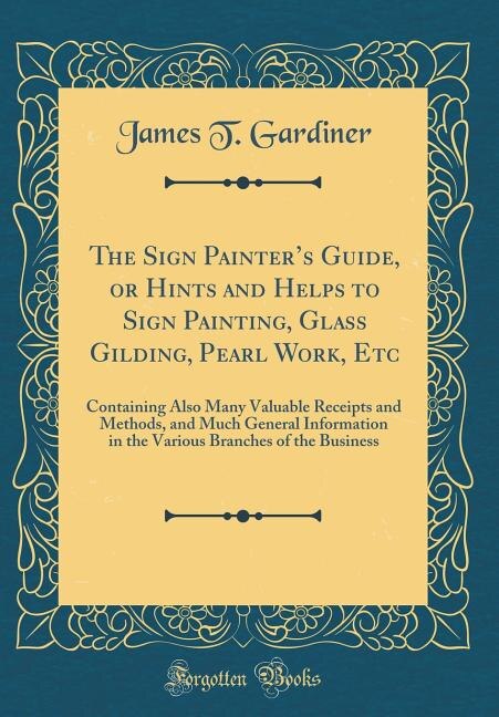 Front cover_The Sign Painter's Guide, or Hints and Helps to Sign Painting, Glass Gilding, Pearl Work, Etc