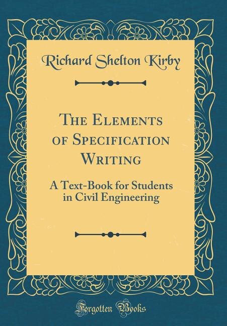 The Elements of Specification Writing: A Text-Book for Students in Civil Engineering (Classic Reprint)