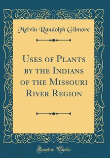 Front cover_Uses of Plants by the Indians of the Missouri River Region (Classic Reprint)