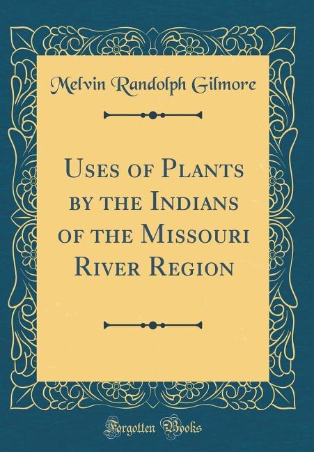 Front cover_Uses of Plants by the Indians of the Missouri River Region (Classic Reprint)