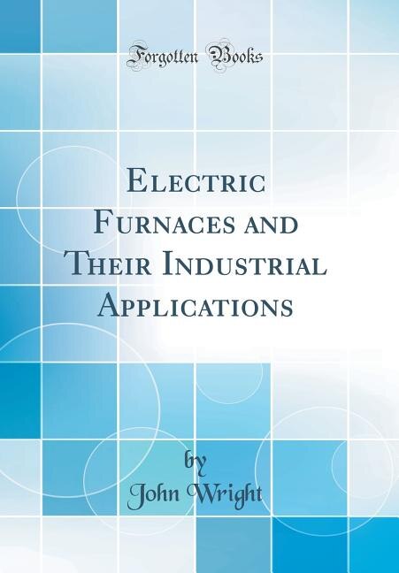 Front cover_Electric Furnaces and Their Industrial Applications (Classic Reprint)