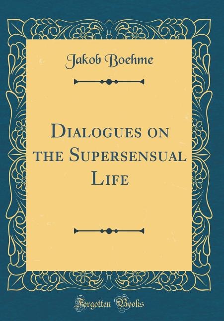 Dialogues on the Supersensual Life (Classic Reprint)
