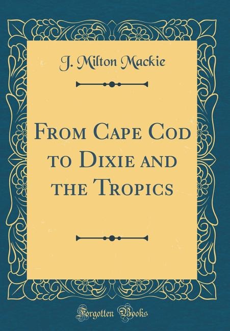 From Cape Cod to Dixie and the Tropics (Classic Reprint)