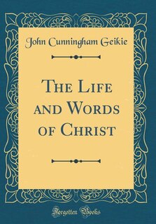 The Life and Words of Christ (Classic Reprint)