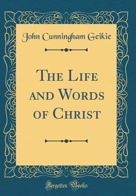 The Life and Words of Christ (Classic Reprint)
