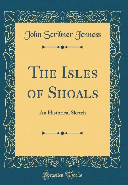 The Isles of Shoals: An Historical Sketch (Classic Reprint)