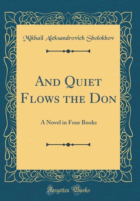 And Quiet Flows the Don: A Novel in Four Books (Classic Reprint)