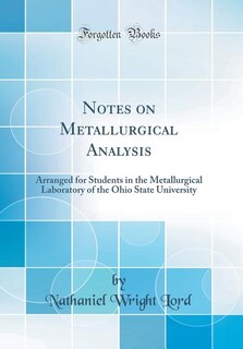 Notes on Metallurgical Analysis: Arranged for Students in the Metallurgical Laboratory of the Ohio State University (Classic Reprint)