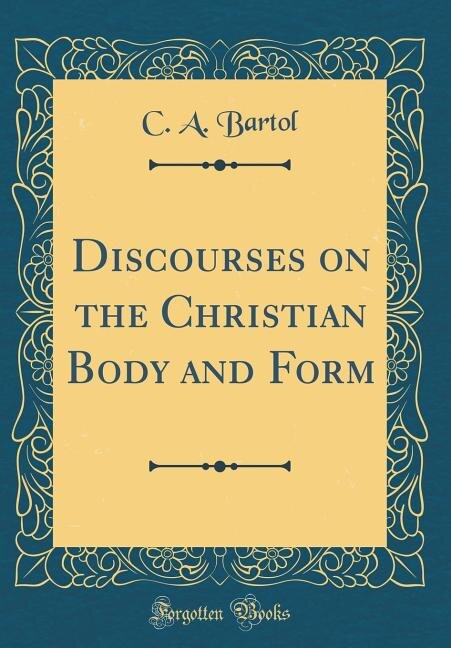 Discourses on the Christian Body and Form (Classic Reprint)