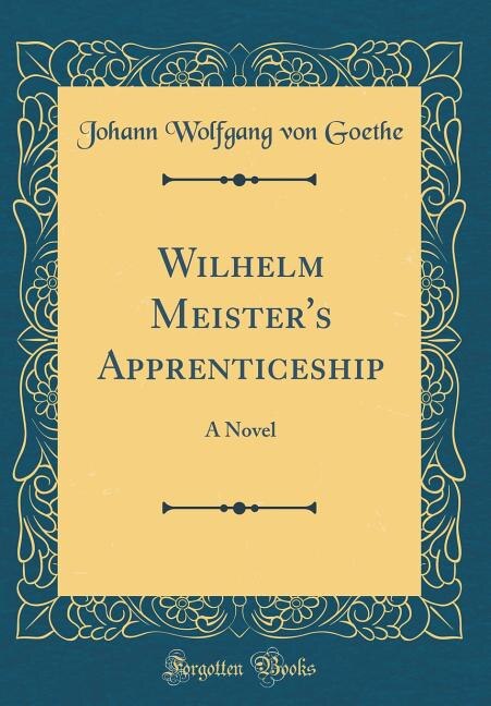Wilhelm Meister's Apprenticeship: A Novel (Classic Reprint)
