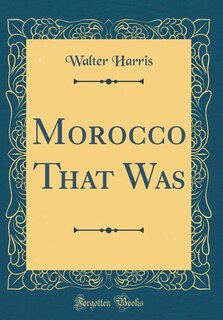 Morocco That Was (Classic Reprint)
