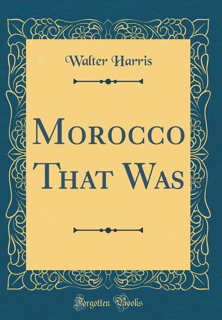 Morocco That Was (Classic Reprint)