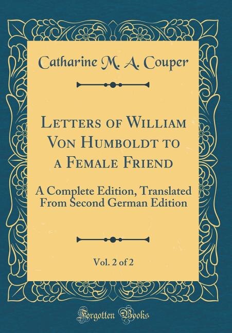 Letters of William Von Humboldt to a Female Friend, Vol. 2 of 2: A Complete Edition, Translated From Second German Edition (Classic Reprint)