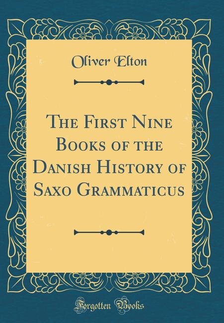 The First Nine Books of the Danish History of Saxo Grammaticus (Classic Reprint)