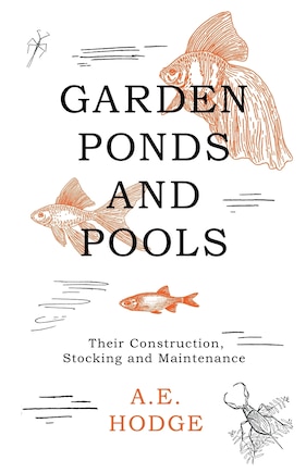 Garden Ponds and Pools - Their Construction, Stocking and Maintenance